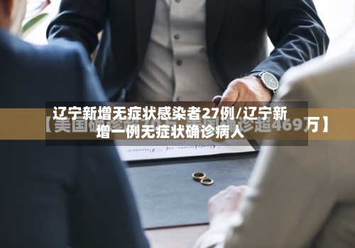 辽宁新增无症状感染者27例/辽宁新增一例无症状确诊病人-第2张图片