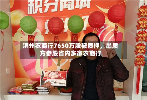 滨州农商行7650万股被质押，出质方参股省内多家农商行-第3张图片