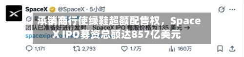 承销商行使绿鞋超额配售权，SpaceX IPO募资总额达857亿美元-第3张图片