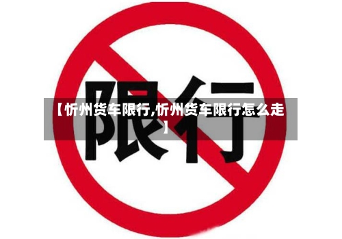 【忻州货车限行,忻州货车限行怎么走】-第2张图片